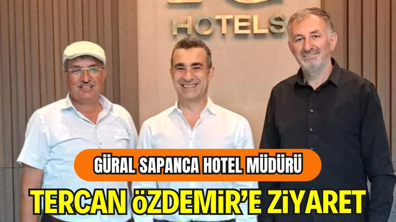 Güral Sapanca Hotels  Müdürü Tercan Özdemir’e Ziyaret