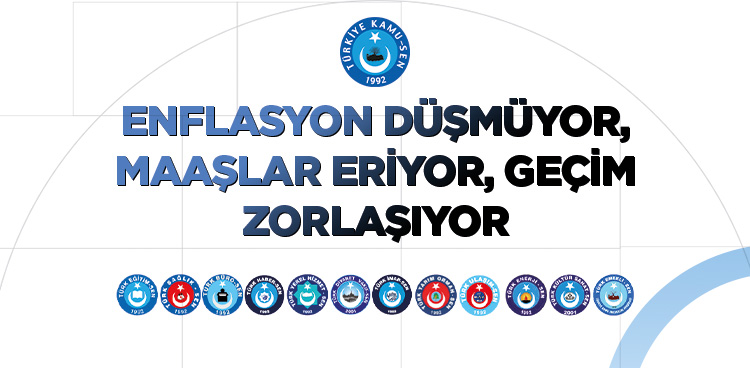 ENFLASYON DÜŞMÜYOR, MAAŞLAR ERİYOR, GEÇİM ZORLAŞIYOR