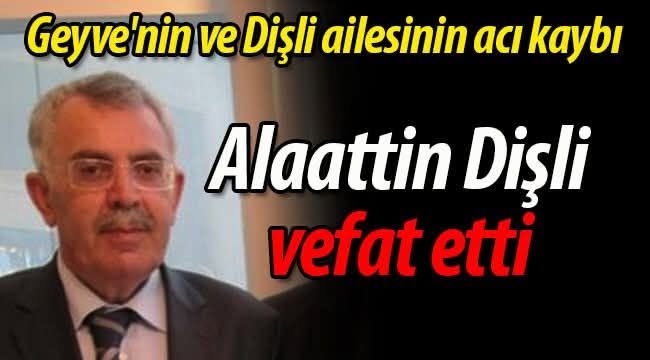 Geyve’nin ve Dişli ailesinin acı kaybı; Alaattin Dişli vefat etti
