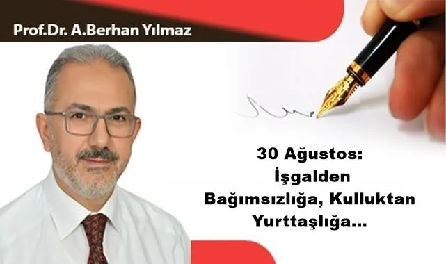 30 AĞUSTOS: İŞGALDEN BAĞIMSIZLIĞA, KULLUKTAN YURTTAŞLIĞA…