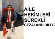 AİLE HEKİMLERİ SÜREKLİ CEZALANDIRILIYOR
