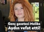 Gazeteci Melike Aydın, geçirdiği kalp krizi sonucunda vefat etti.